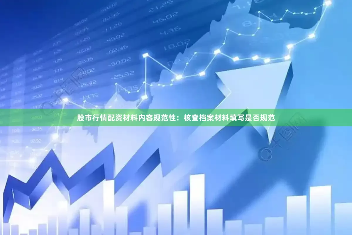 股市行情配资材料内容规范性：核查档案材料填写是否规范