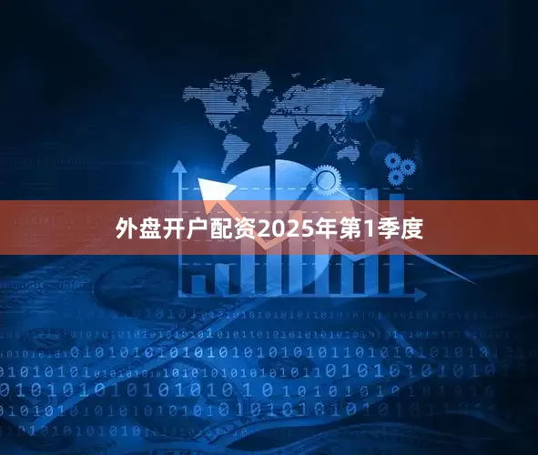 外盘开户配资　　2025年第1季度