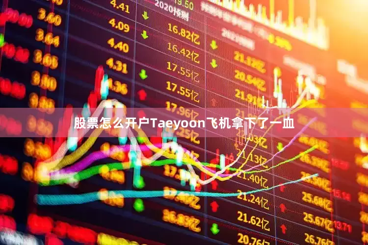 股票怎么开户Taeyoon飞机拿下了一血